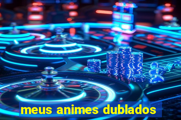 meus animes dublados